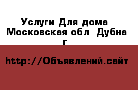 Услуги Для дома. Московская обл.,Дубна г.